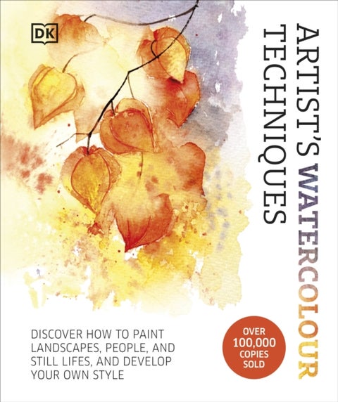 Artist's Watercolour Techniques - Discover How to Paint Landscapes, People and Still Lifes, and Develop Your Own Style