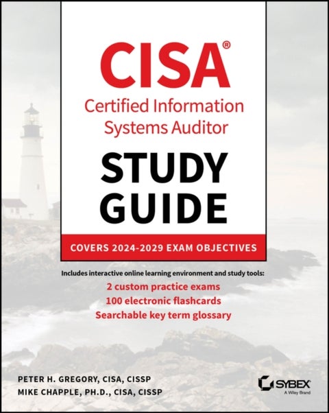 CISA Certified Information Systems Auditor Study Guide - Covers 2024 - 2029 Exam Objectives