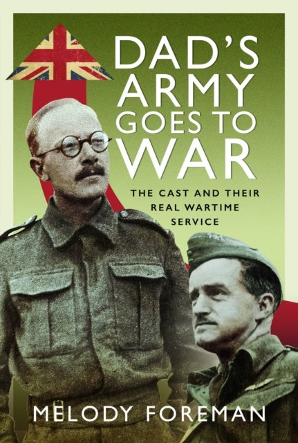 Dad’s Army Goes to War - The Cast and their Real Wartime Service