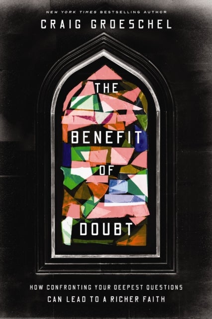 The Benefit of Doubt - How Confronting Your Deepest Questions Can Lead to a Richer Faith