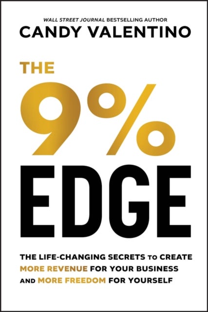 The 9% Edge - The Life-Changing Secrets to Create More Revenue for Your Business and More Freedom for Yourself