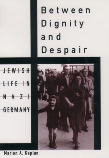 Between Dignity and Despair - Jewish Life in Nazi Germany