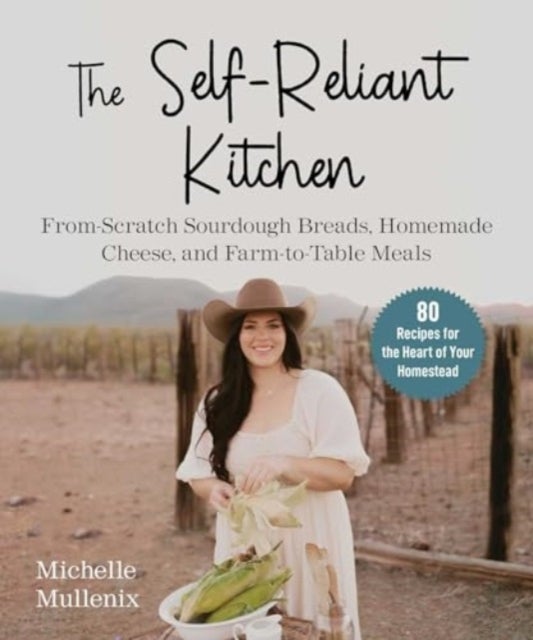The Self-Reliant Kitchen - From-Scratch Sourdough Breads, Homemade Cheese, and Farm-to-Table Meals