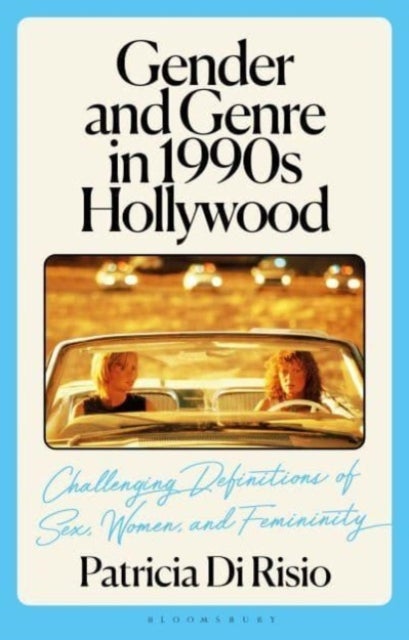 Gender and Genre in 1990s Hollywood - Challenging Definitions of Sex, Women, and Femininity