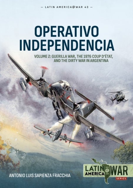Operativo Independencia Volume 2 - Guerilla War, The 1976 Coup D’etat, and the Dirty War in Argentina