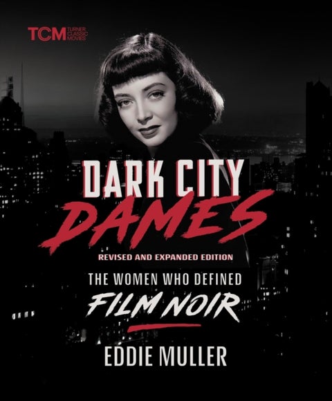 Dark City Dames - The Women Who Defined Film Noir (Revised and Expanded Edition)