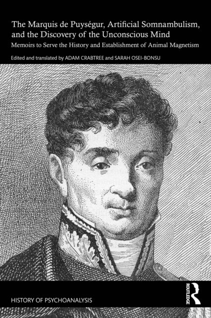 The Marquis de Puysegur, Artificial Somnambulism, and the Discovery of the Unconscious Mind - Memoirs to Serve the History and Establishment of Animal Magnetism
