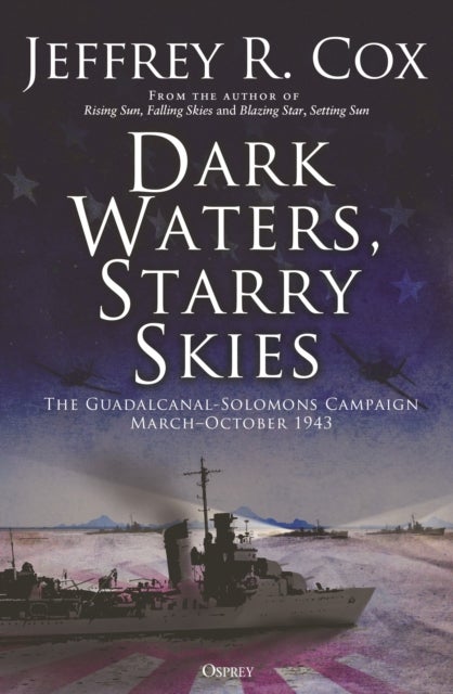 Dark Waters, Starry Skies - The Guadalcanal-Solomons Campaign, March–October 1943