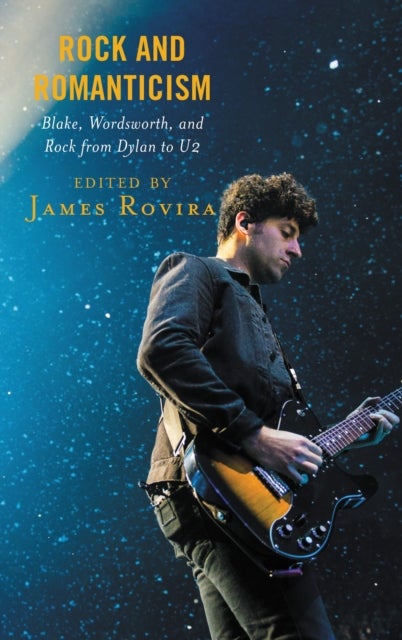 Rock and Romanticism - Blake, Wordsworth, and Rock from Dylan to U2