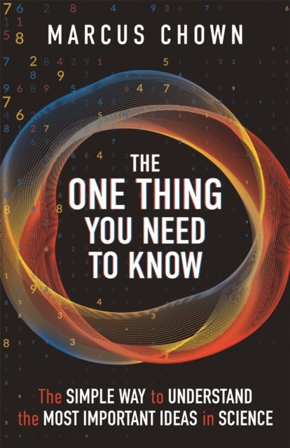 The One Thing You Need to Know - The Simple Way to Understand the Most Important Ideas in Science
