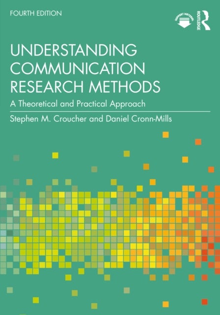 Understanding Communication Research Methods - A Theoretical and Practical Approach