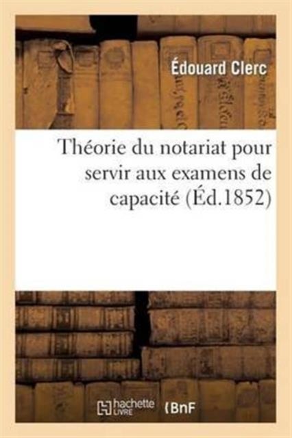 Th?orie Du Notariat Pour Servir Aux Examens de Capacit? Contenant, Par Demandes Et R?ponses - , Les Matieres Sur Les Quelles Les Candidats