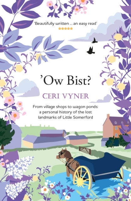 Ow Bist - from village shops to wagon ponds, a personal history of the lost landmarks of Little Somerford in Wiltshire