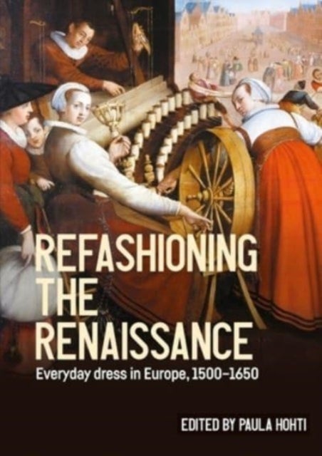 Refashioning the Renaissance - Everyday Dress in Europe, 1500–1650