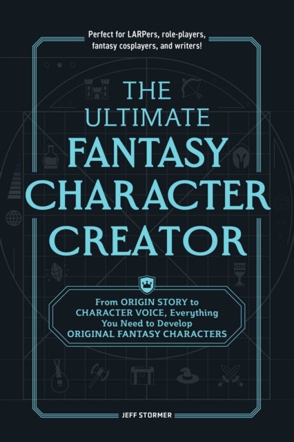 The Ultimate Fantasy Character Creator - From Origin Story to Character Voice, Everything You Need to Develop Original Fantasy Characters