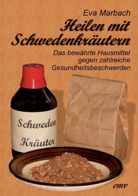 Heilen mit Schwedenkrautern - Das bewahrte Hausmittel gegen zahlreiche Gesundheitsbeschwerden