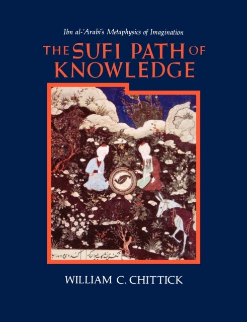 The Sufi Path of Knowledge - Ibn al-?Arabi's Metaphysics of Imagination