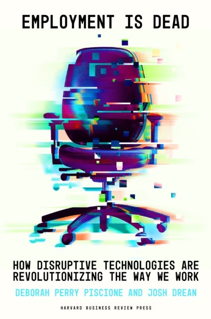 Employment Is Dead - How Disruptive Technologies Are Revolutionizing the Way We Work