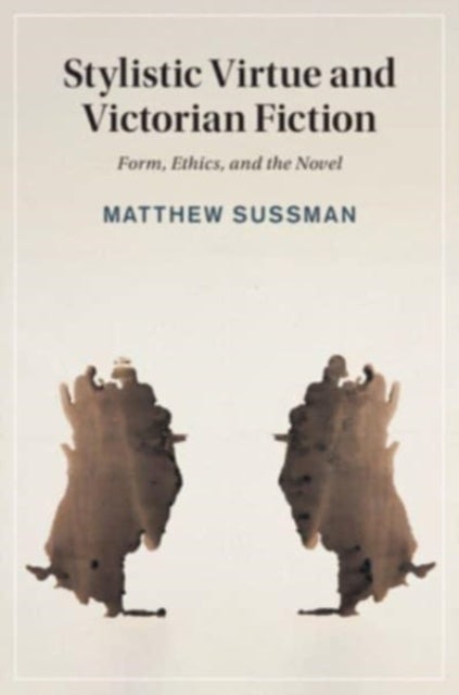 Stylistic Virtue and Victorian Fiction - Form, Ethics, and the Novel