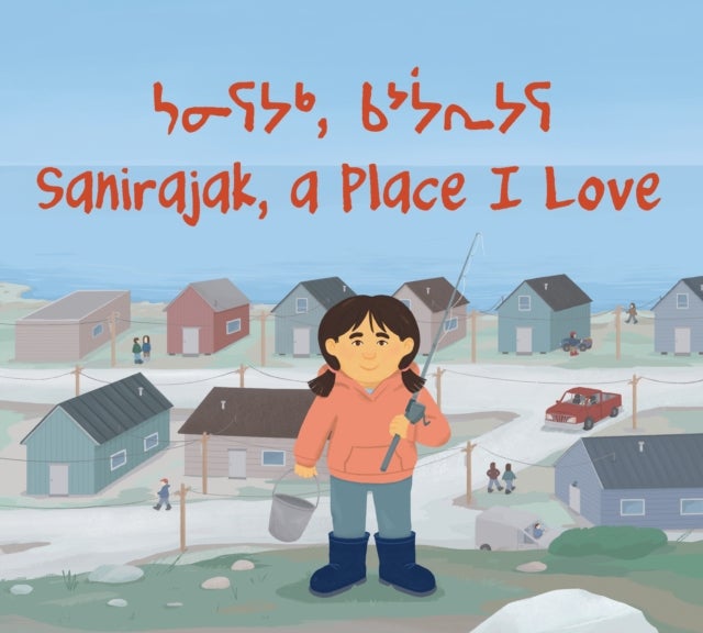 Sanirajak, A Place I Love - Bilingual English / Inuktitut Edition