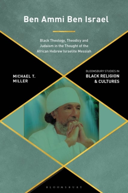 Ben Ammi Ben Israel - Black Theology, Theodicy and Judaism in the Thought of the African Hebrew Israelite Messiah