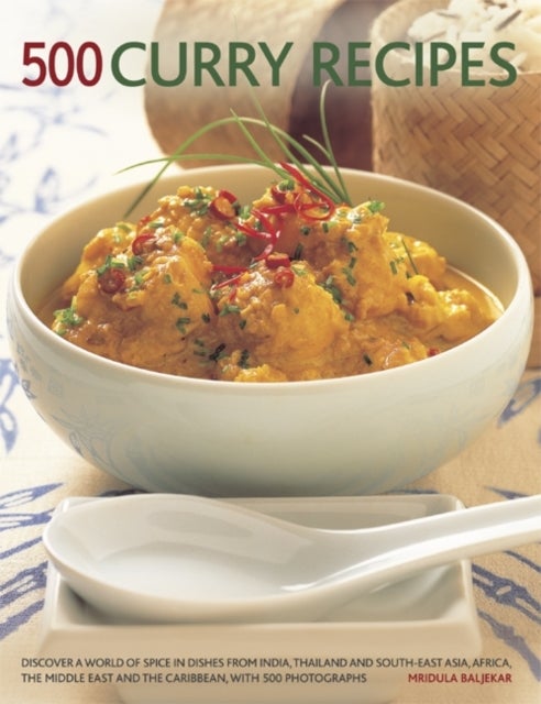 500 Curry recipes - Discover a World of Spice in Dishes from India, Thailand and South-East Asia, the Middle East and the Caribbean, with 500 Photographs
