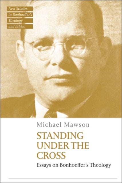 Standing under the Cross - Essays on Bonhoeffer’s Theology