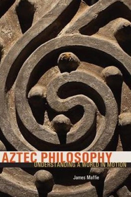 Aztec Philosophy - Understanding a World in Motion