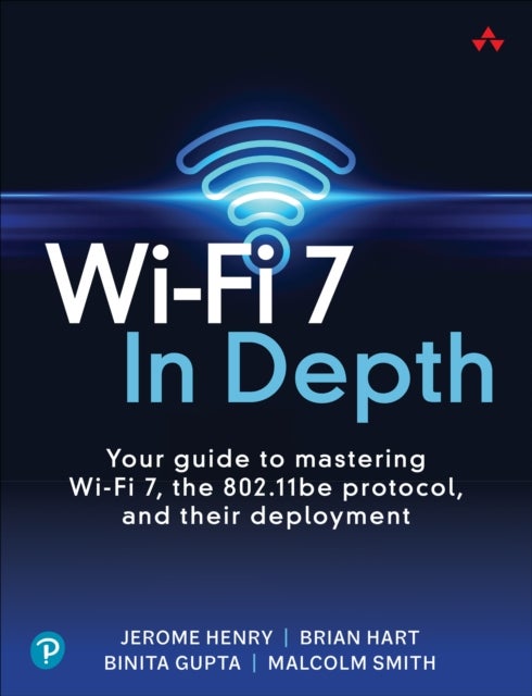 Wi-Fi 7 In Depth - Your guide to mastering Wi-Fi 7, the 802.11be protocol, and their deployment