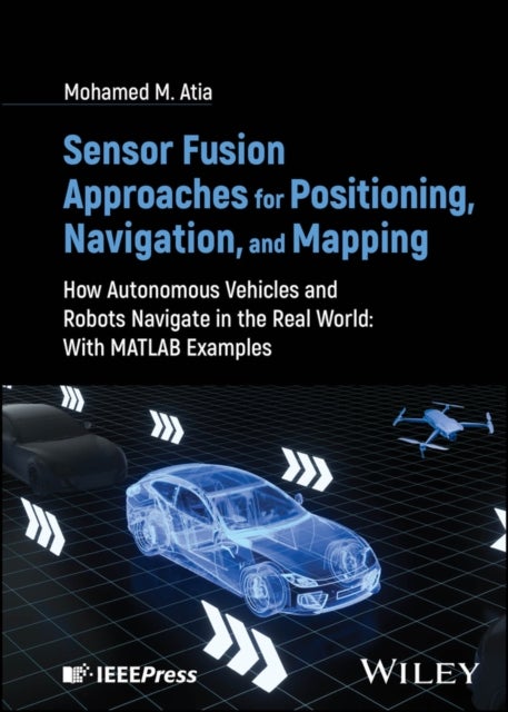 Sensor Fusion Approaches for Positioning, Navigation, and Mapping - How Autonomous Vehicles and Robots Navigate in the Real World: With MATLAB Examples