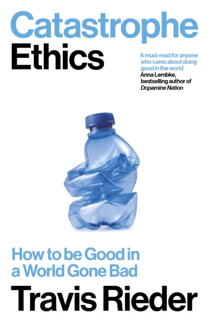 Catastrophe Ethics - How to Be Good in a World Gone Bad