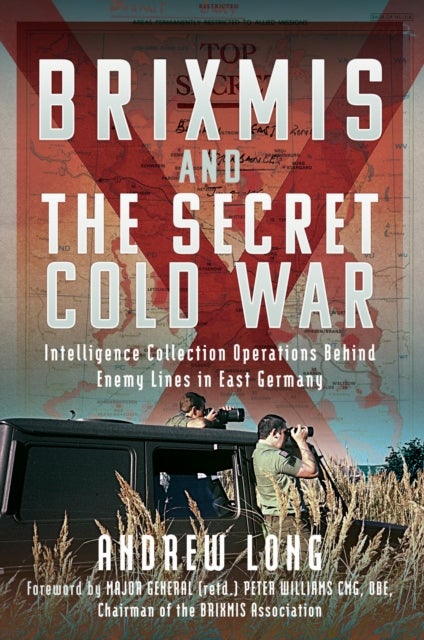 The Story of BRIXMIS and the Secret Cold War - Intelligence Collection Operations Behind Enemy Lines in East Germany