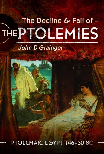 The Decline and Fall of the Ptolemies - Ptolemaic Egypt 146–30 BC