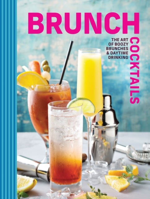 Brunch Cocktails - The Art of Boozy Brunches and   Daytime Drinking
