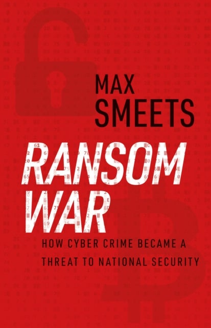 Ransom War - How Cyber Crime Became a Threat to National Security
