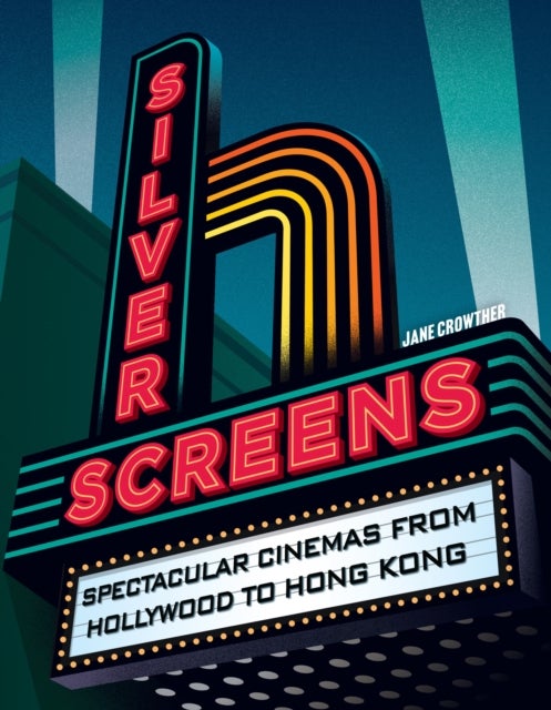 Silver Screens - Spectacular Cinemas from Hollywood to Hong Kong