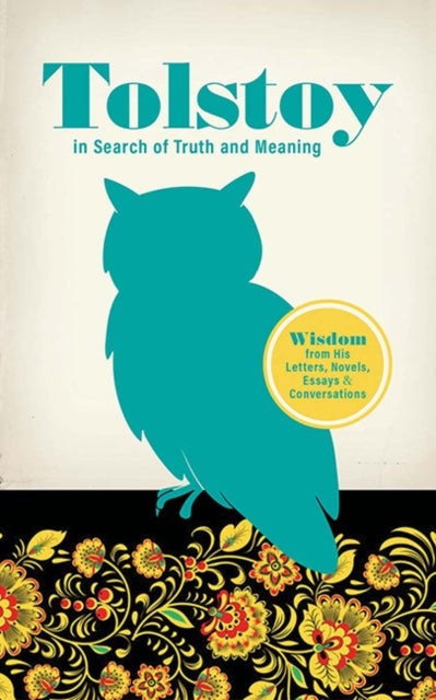 Tolstoy in Search of Truth and Meaning - Wisdom from His Letters, Novels, Essays and Conversations