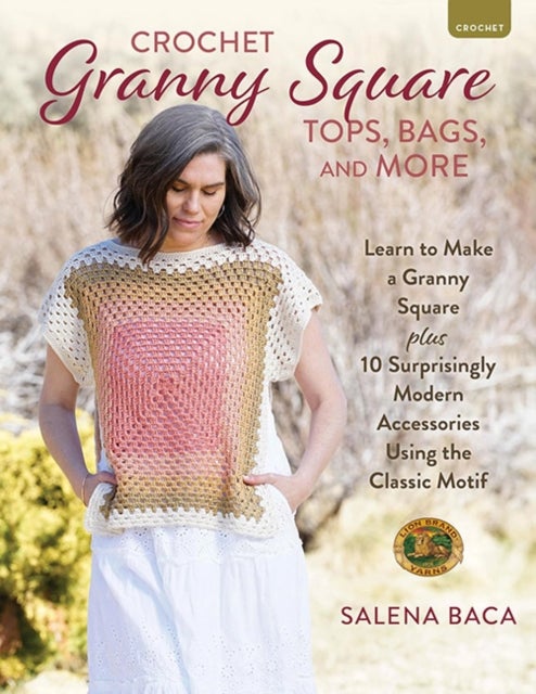 Crochet Granny Square Tops, Bags and More - Learn to Make a Granny Square + 10 Surprisingly Modern Accessories Using the Classic Motif
