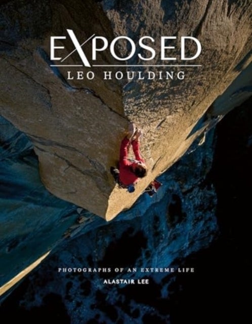 Exposed – Leo Houlding - Photographs of an extreme life
