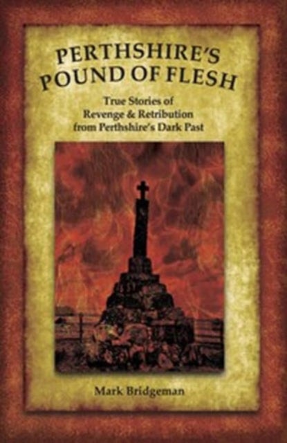 Perthshire's Pound of Flesh - TRUE TALES OF MURDER, REVENGE AND RETRIBUTION FROM PERTHSHIRE’S DARK PAST