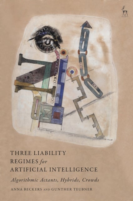 Three Liability Regimes for Artificial Intelligence - Algorithmic Actants, Hybrids, Crowds