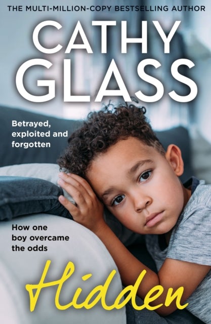 Hidden - Betrayed, Exploited and Forgotten. How One Boy Overcame the Odds.