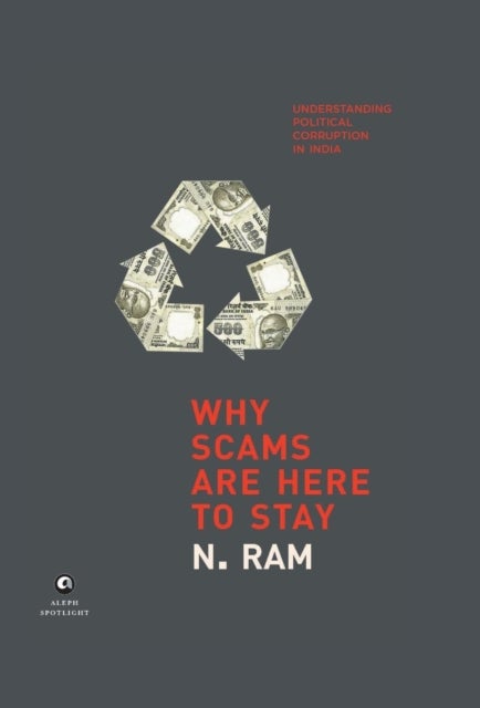 WHY SCAMS ARE HERE TO STAY - Understanding Political Corruption in India