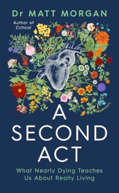 A Second Act - What Nearly Dying Teaches Us About Really Living