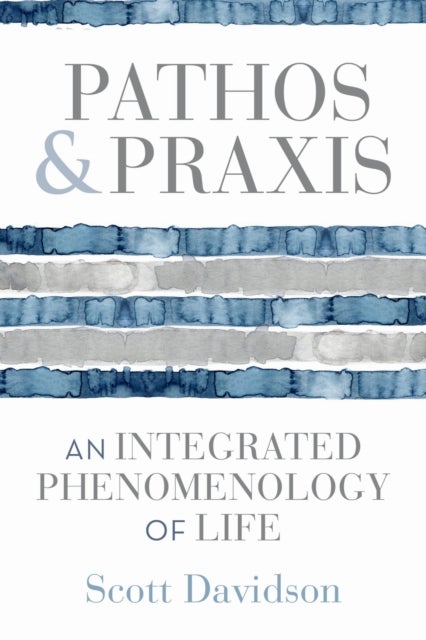 Pathos and Praxis - An Integrated Phenomenology of Life