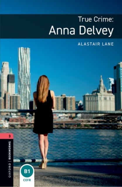 Oxford Bookworms Library: Level 3: True Crime: Anna Delvey - Graded readers for secondary and adult learners