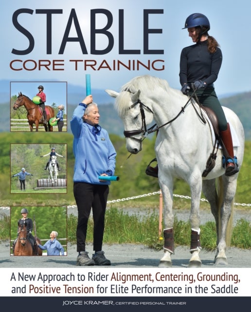Stable Core Training - A New Approach to Rider Alignment, Centering, Grounding, and Positive Tension for Elite Performance in the Saddle