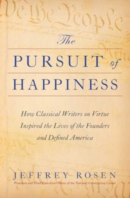 Pursuit of Happiness - How Classical Writers on Virtue Inspired the Lives of the Founders and Defined America
