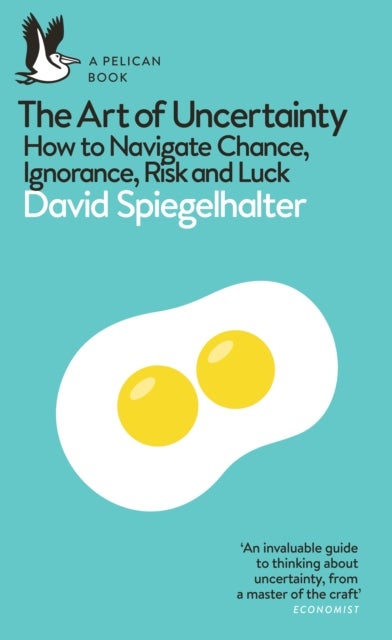 The Art of Uncertainty - How to Navigate Chance, Ignorance, Risk and Luck