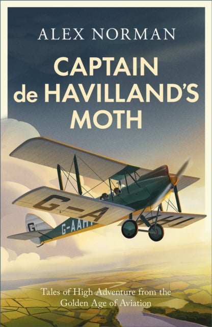 Captain de Havilland's Moth - Tales of High Adventure from the Golden Age of Aviation